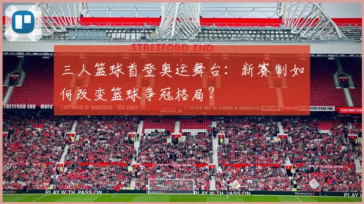 三人篮球首登奥运舞台:新赛制如何改变篮球争冠格局?