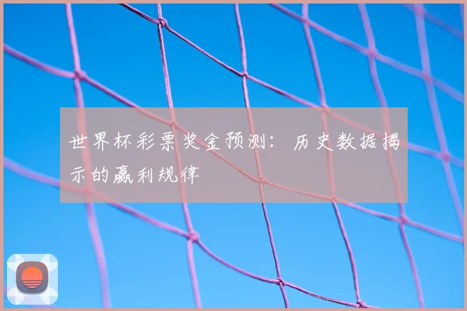 世界杯彩票奖金预测：历史数据揭示的赢利规律