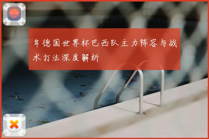年德国世界杯巴西队主力阵容与战术打法深度解析